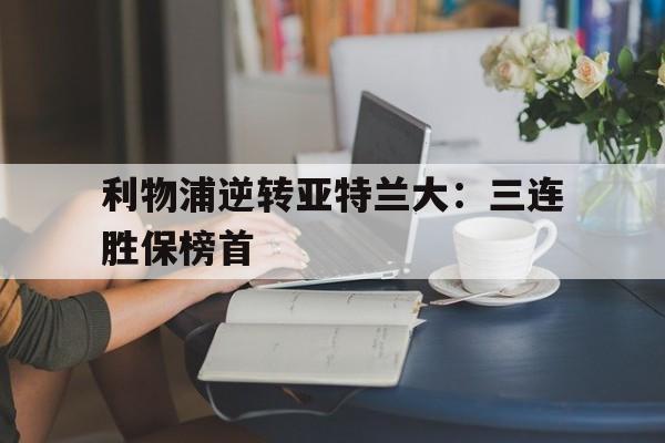 包含利物浦逆转亚特兰大：三连胜保榜首的词条