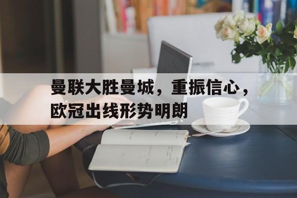 曼联大胜曼城,重振信心,欧冠出线形势明朗