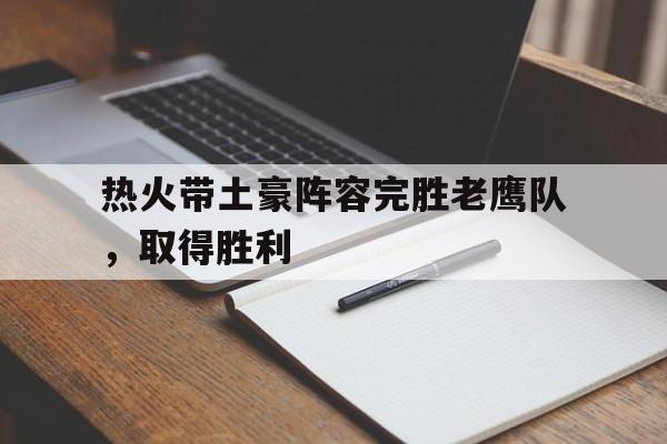 包含热火带土豪阵容完胜老鹰队，取得胜利的词条