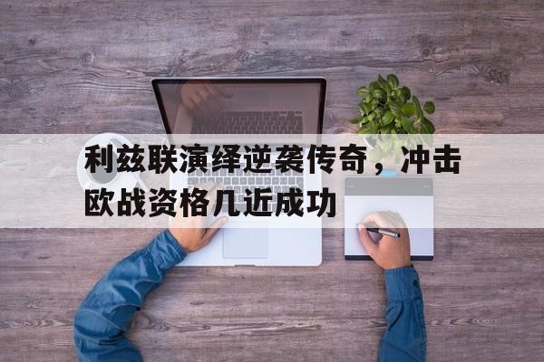 利兹联演绎逆袭传奇,冲击欧战资格几近成功的简单介绍