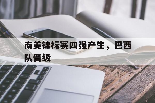 南美锦标赛四强产生，巴西队晋级的简单介绍