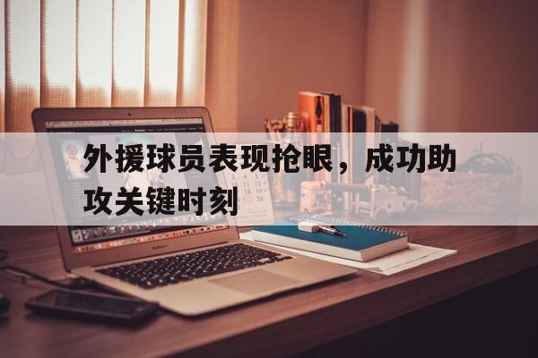 外援球员表现抢眼,成功助攻关键时刻