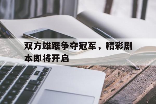 包含双方雄踞争夺冠军,精彩剧本即将开启的词条