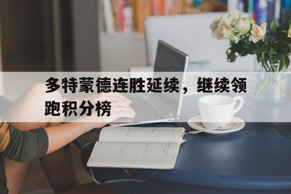 关于多特蒙德连胜延续,继续领跑积分榜的信息
