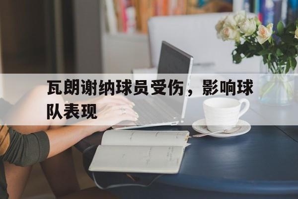 瓦朗谢纳球员受伤,影响球队表现